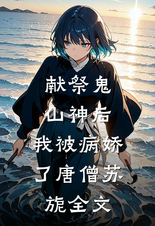 献祭鬼山神后，我被病娇了唐僧苏旎全文