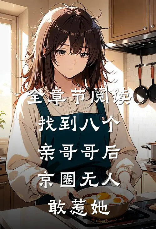 全章节阅读找到八个亲哥哥后，京圈无人敢惹她
