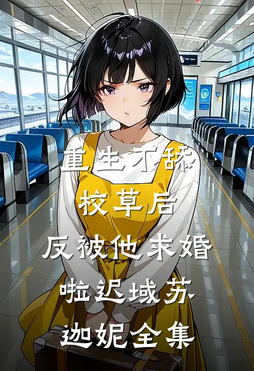 重生不舔校草后，反被他求婚啦迟域苏迦妮全集