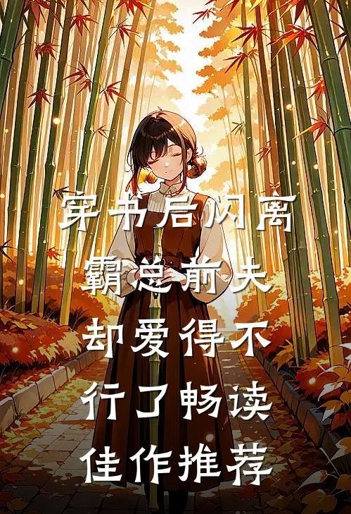 穿书后闪离，霸总前夫却爱得不行了畅读佳作推荐