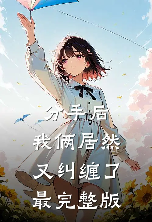 分手后，我俩居然又纠缠了最完整版