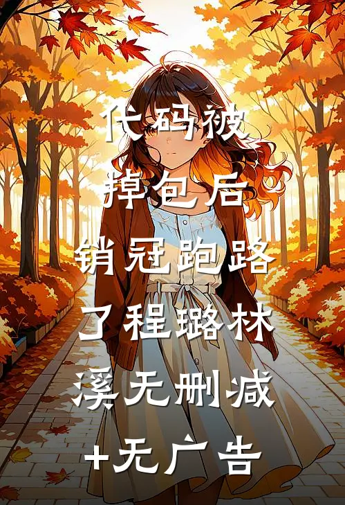 代码被掉包后，销冠跑路了程璐林溪无删减+无广告