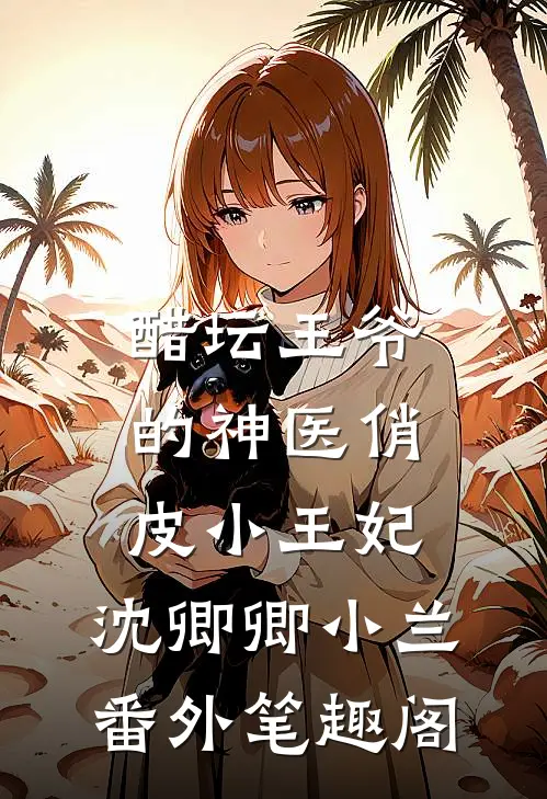 醋坛王爷的神医俏皮小王妃：沈卿卿小兰番外笔趣阁