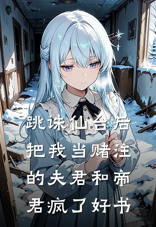 跳诛仙台后，把我当赌注的夫君和帝君疯了好书
