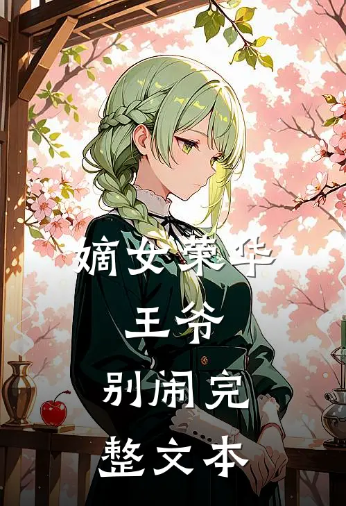 嫡女荣华：王爷，别闹完整文本