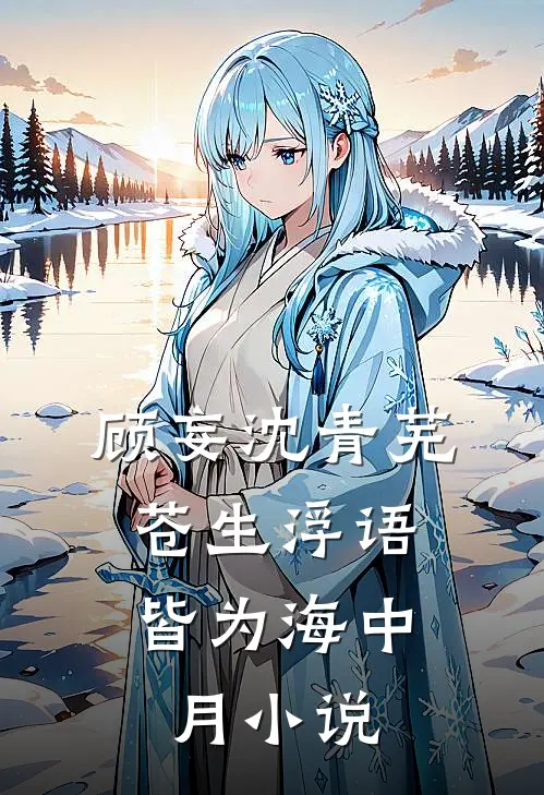 顾妄沈青芜苍生浮语，皆为海中月小说