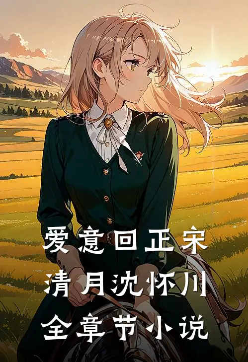爱意回正宋清月沈怀川全章节小说