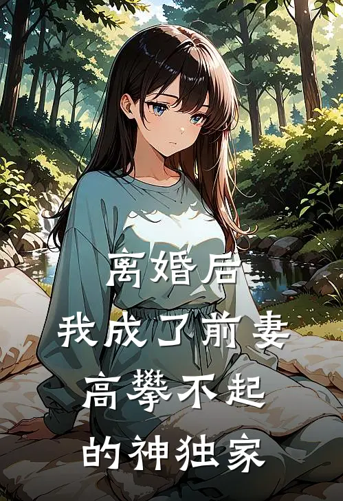 离婚后，我成了前妻高攀不起的神独家