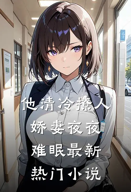 他清冷撩人，娇妻夜夜难眠最新热门小说