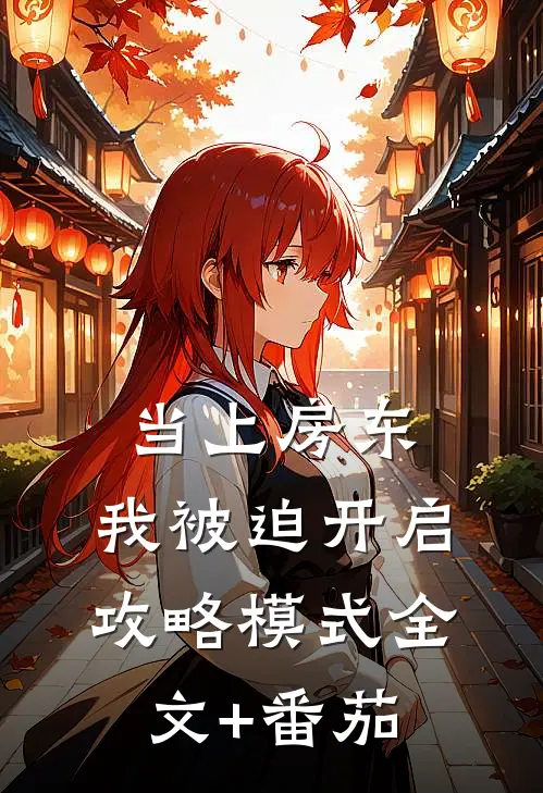 当上房东，我被迫开启攻略模式全文+番茄