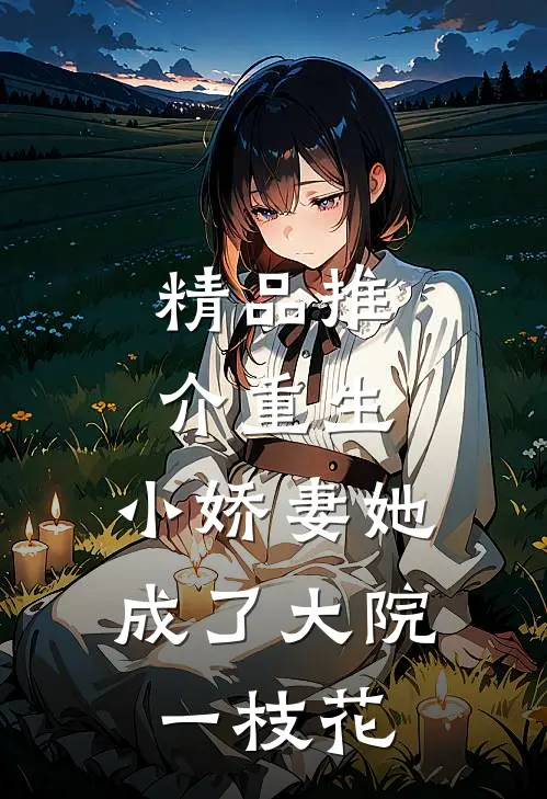 精品推介重生：小娇妻她成了大院一枝花