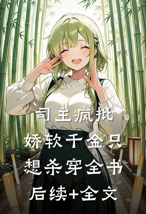 司主疯批，娇软千金只想杀穿全书后续+全文