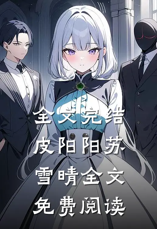 全文完结皮阳阳苏雪晴全文免费阅读