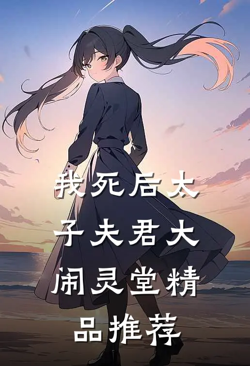 我死后太子夫君大闹灵堂精品推荐