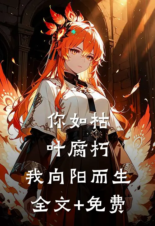 你如枯叶腐朽，我向阳而生全文+免费