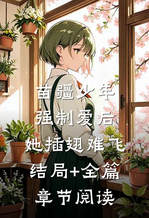 苗疆少年强制爱后，她插翅难飞结局+全篇章节阅读