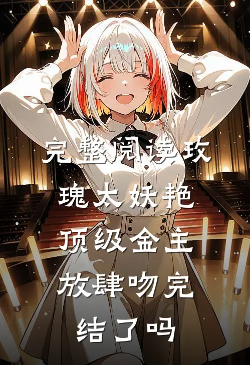 完整阅读玫瑰太妖艳,顶级金主放肆吻完结了吗