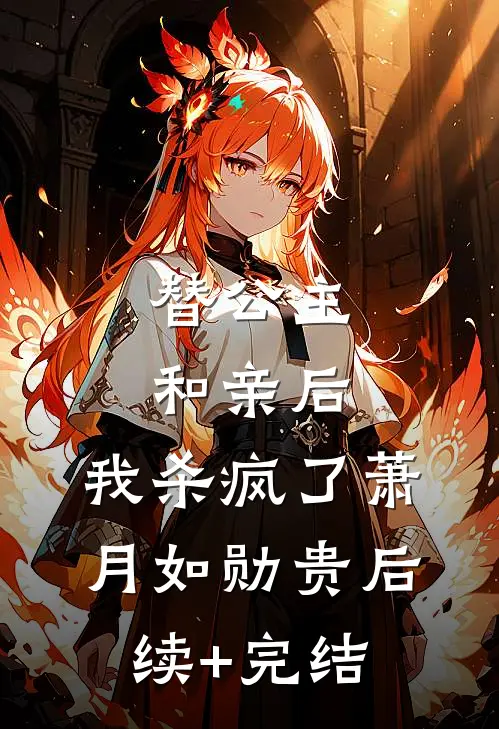 替公主和亲后，我杀疯了萧月如勋贵后续+完结