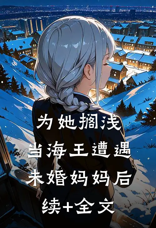 为她搁浅：当海王遭遇未婚妈妈后续+全文