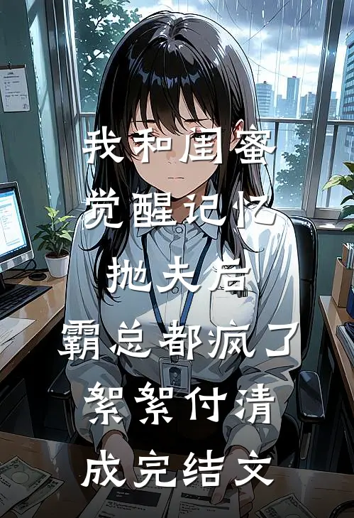 我和闺蜜觉醒记忆抛夫后，霸总都疯了絮絮付清成完结文