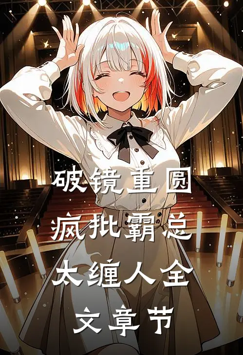 破镜重圆：疯批霸总太缠人全文章节