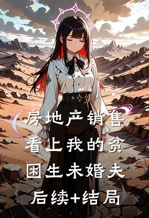 房地产销售看上我的贫困生未婚夫后续+结局