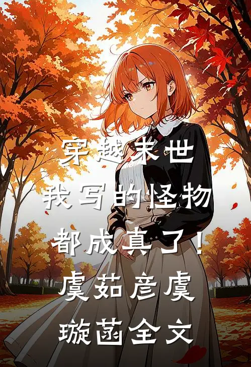 穿越末世：我写的怪物都成真了！虞茹彦虞璇菡全文