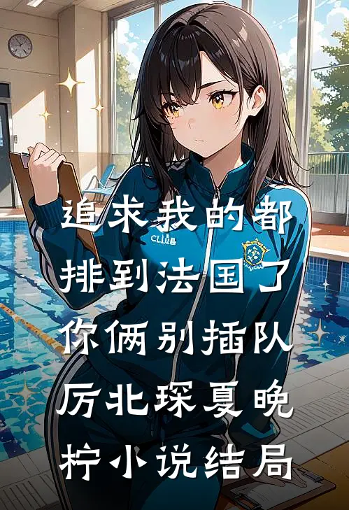 追求我的都排到法国了，你俩别插队厉北琛夏晚柠小说结局