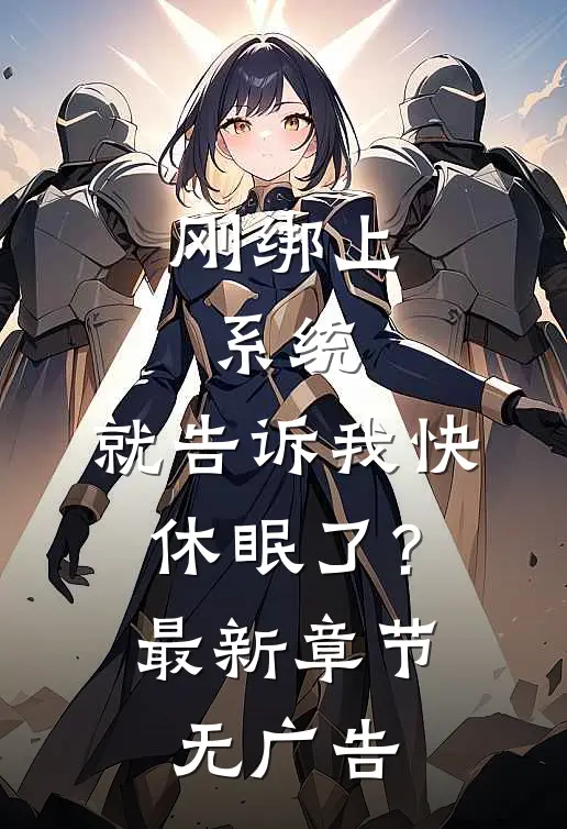 刚绑上系统，就告诉我快休眠了？最新章节无广告