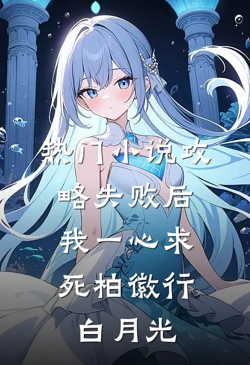 热门小说攻略失败后，我一心求死柏徽行白月光