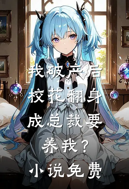 我破产后，校花翻身成总裁要养我？小说免费