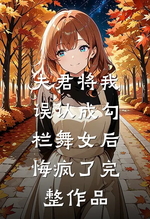 夫君将我误认成勾栏舞女后,悔疯了完整作品
