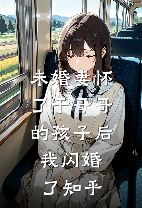 未婚妻怀了干哥哥的孩子后，我闪婚了知乎