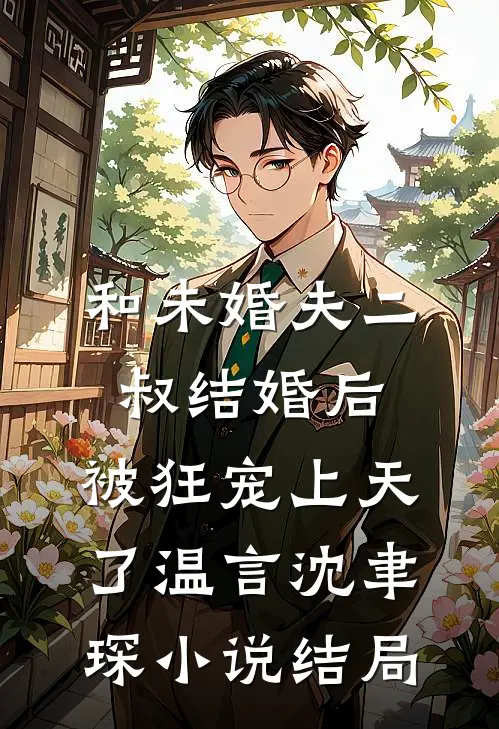 和未婚夫二叔结婚后，被狂宠上天了温言沈聿琛小说结局