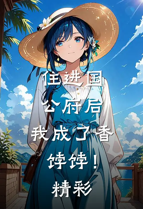 住进国公府后,我成了香饽饽!精彩