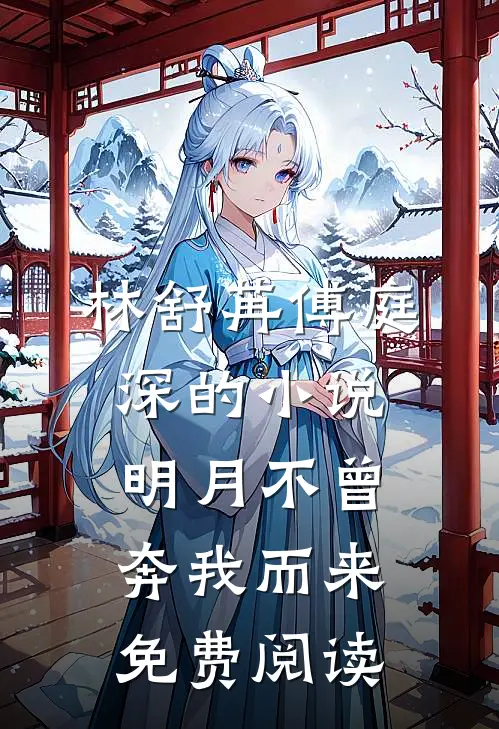 林舒苒傅庭深的小说明月不曾奔我而来免费阅读