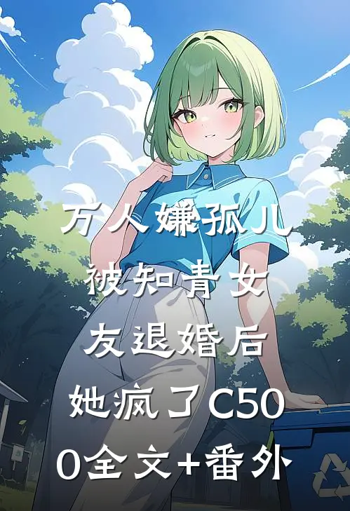 万人嫌孤儿被知青女友退婚后，她疯了C500全文+番外