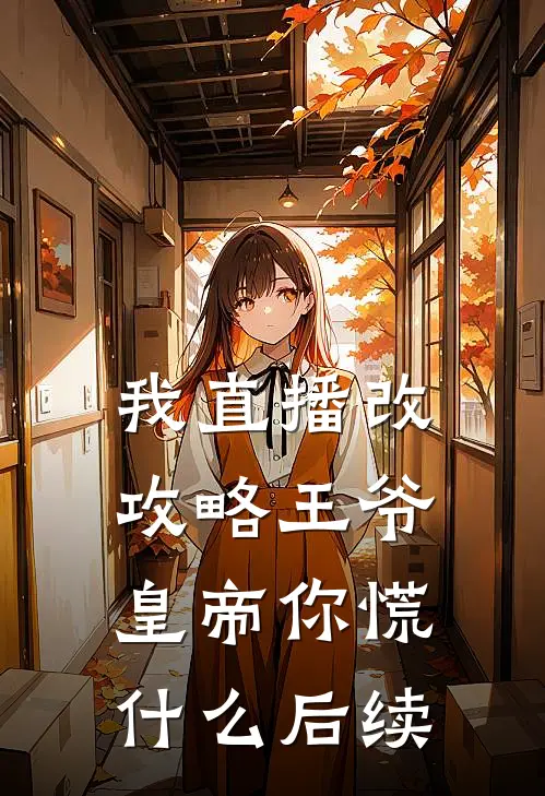 我直播改攻略王爷，皇帝你慌什么后续