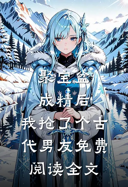 聚宝盆成精后，我抢了个古代男友免费阅读全文