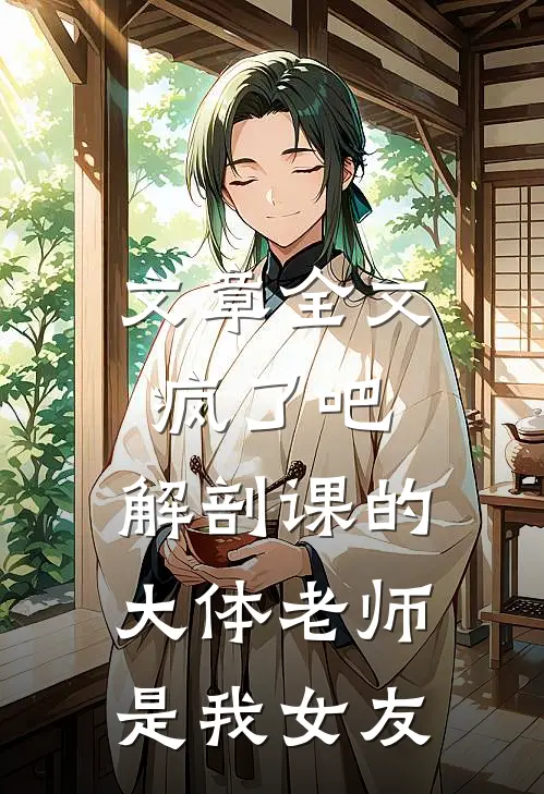 文章全文疯了吧，解剖课的大体老师是我女友