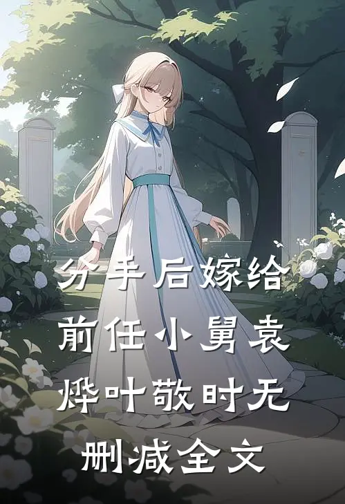 分手后嫁给前任小舅袁烨叶敬时无删减全文