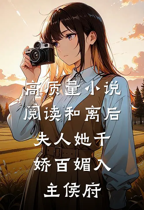 高质量小说阅读和离后，夫人她千娇百媚入主侯府