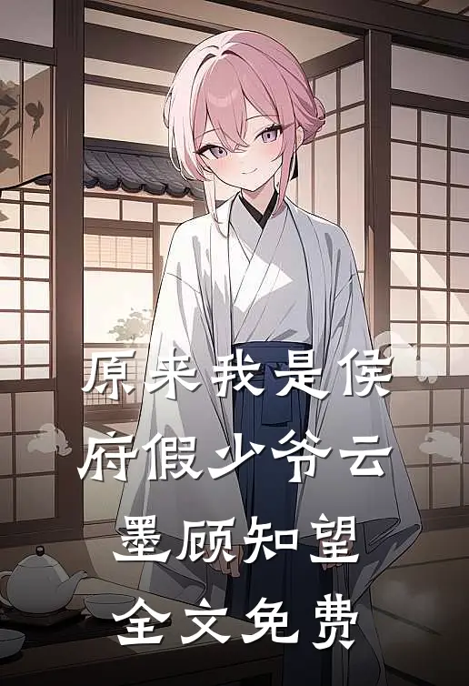 原来我是侯府假少爷云墨顾知望全文免费