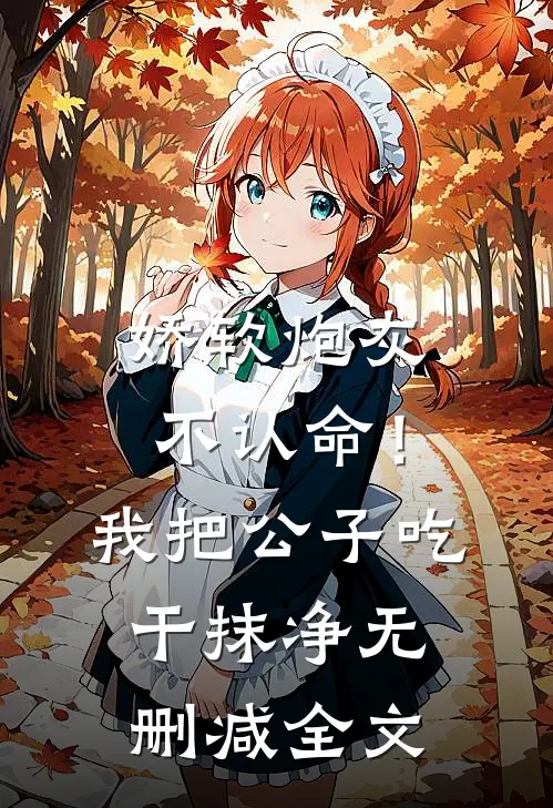 娇软炮灰不认命！我把公子吃干抹净无删减全文
