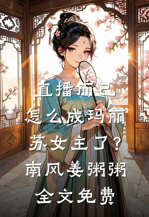 直播而已，怎么成玛丽苏女主了？南风姜粥粥全文免费