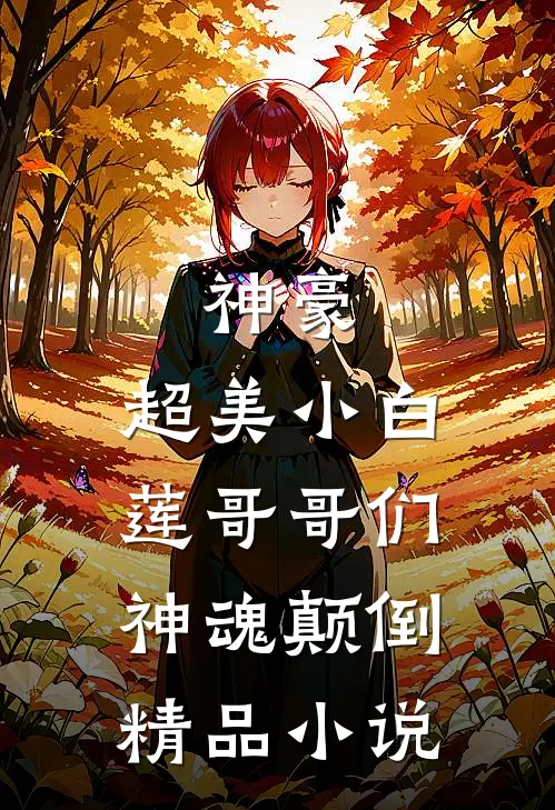 神豪：超美小白莲哥哥们神魂颠倒精品小说