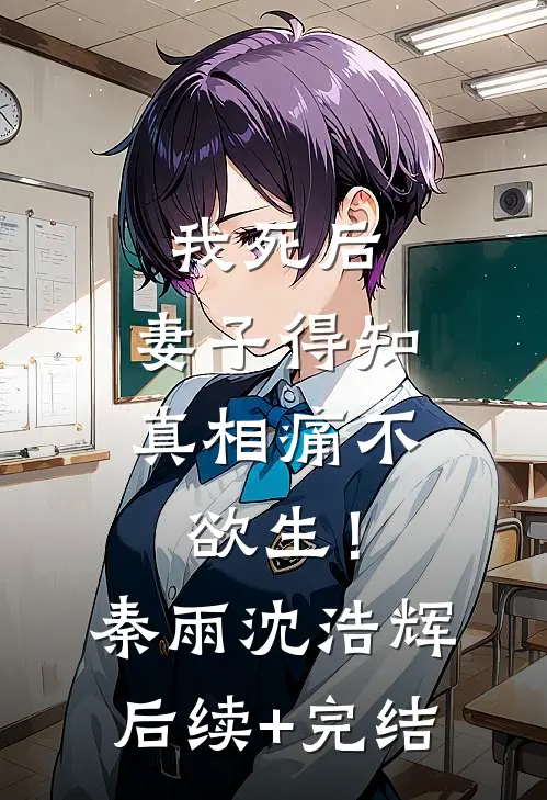 我死后，妻子得知真相痛不欲生！秦雨沈浩辉后续+完结