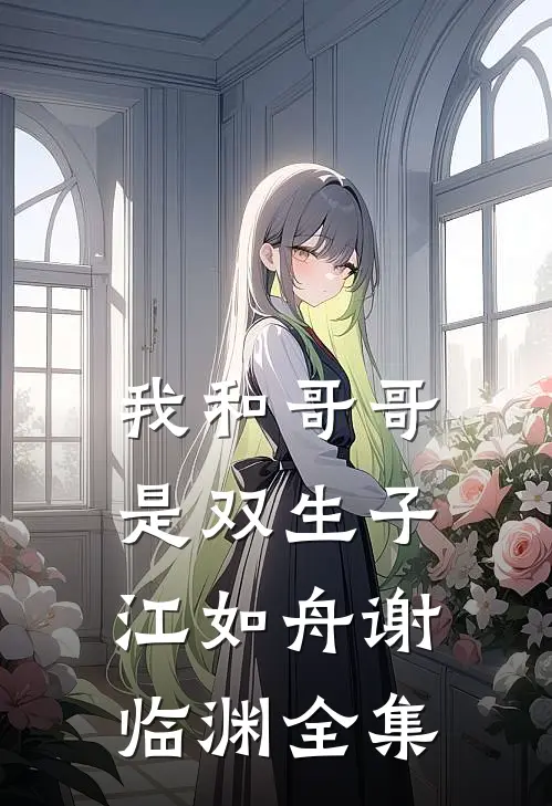 我和哥哥是双生子江如舟谢临渊全集
