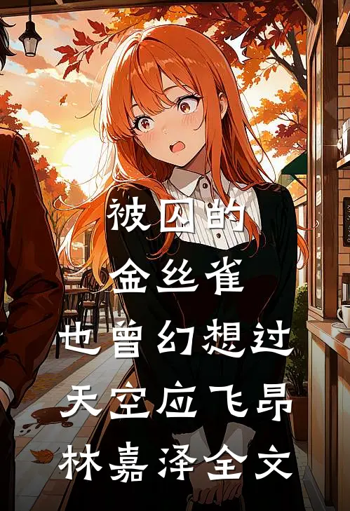 被囚的金丝雀，也曾幻想过天空应飞昂林嘉泽全文