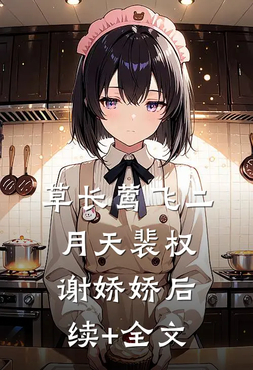 草长莺飞二月天裴权谢娇娇后续+全文